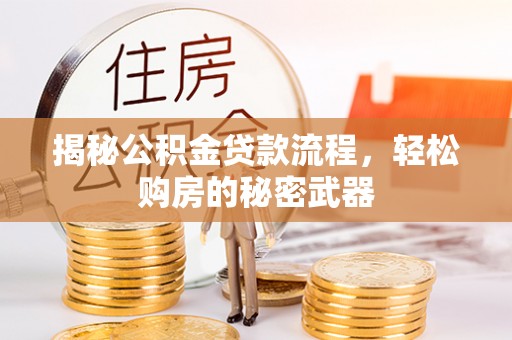 太白揭秘公积金贷款流程，轻松购房的秘密武器