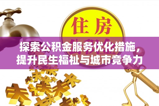 太白探索公积金服务优化措施，提升民生福祉与城市竞争力