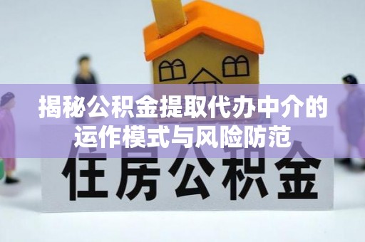 太白揭秘公积金提取代办中介的运作模式与风险防范