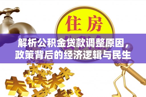 太白解析公积金贷款调整原因，政策背后的经济逻辑与民生影响