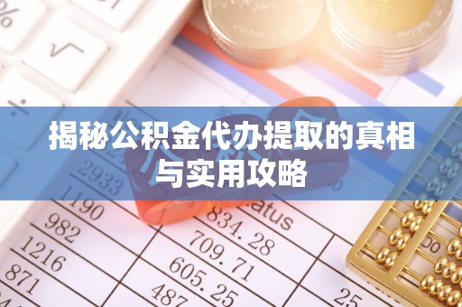 太白揭秘公积金代办提取的真相与实用攻略