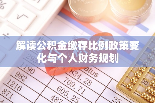 太白解读公积金缴存比例政策变化与个人财务规划