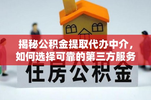 太白揭秘公积金提取代办中介，如何选择可靠的第三方服务
