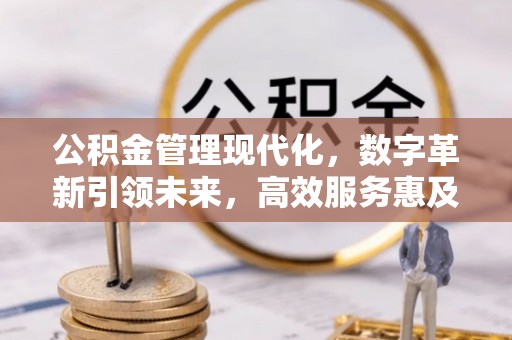 太白公积金管理现代化，数字革新引领未来，高效服务惠及民生