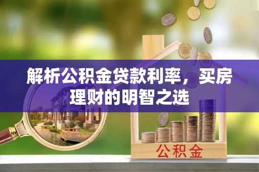太白解析公积金贷款利率，买房理财的明智之选