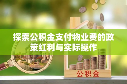 太白探索公积金支付物业费的政策红利与实际操作
