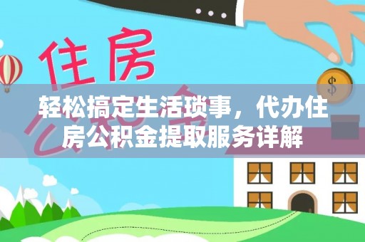 太白轻松搞定生活琐事，代办住房公积金提取服务详解