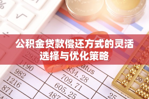 太白公积金贷款偿还方式的灵活选择与优化策略
