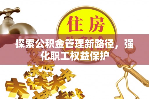 太白探索公积金管理新路径，强化职工权益保护
