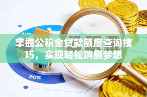 太白掌握公积金贷款额度查询技巧，实现轻松购房梦想
