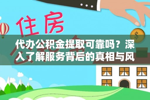 太白代办公积金提取可靠吗？深入了解服务背后的真相与风险
