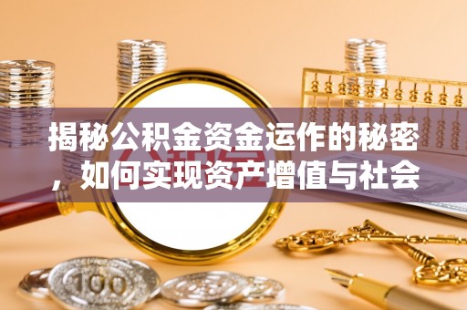 太白揭秘公积金资金运作的秘密，如何实现资产增值与社会福利双赢？