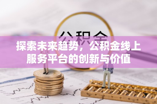 太白探索未来趋势，公积金线上服务平台的创新与价值