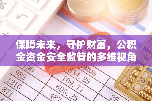 太白保障未来，守护财富，公积金资金安全监管的多维视角
