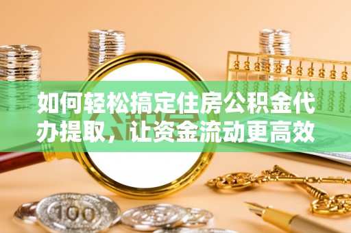 太白如何轻松搞定住房公积金代办提取，让资金流动更高效