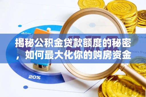 太白揭秘公积金贷款额度的秘密，如何最大化你的购房资金