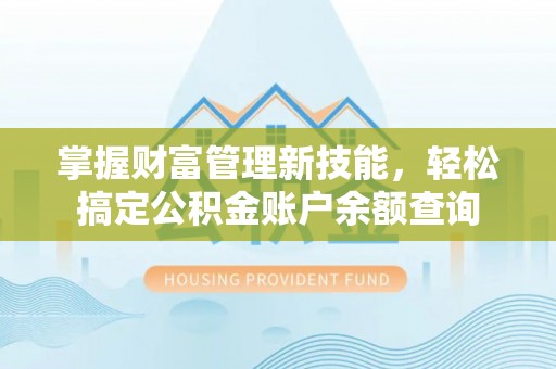 太白掌握财富管理新技能，轻松搞定公积金账户余额查询