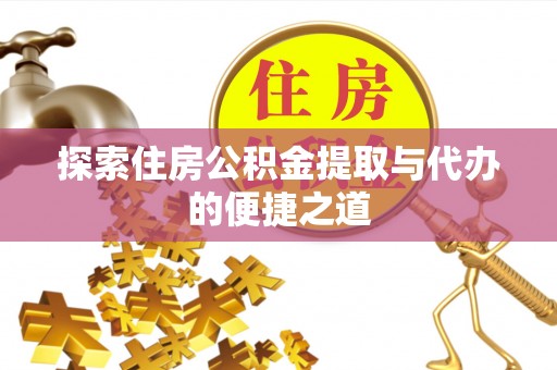 太白探索住房公积金提取与代办的便捷之道