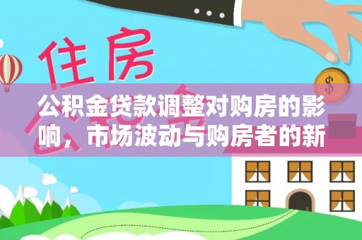 太白公积金贷款调整对购房的影响，市场波动与购房者的新选择
