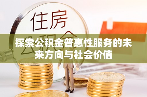太白探索公积金普惠性服务的未来方向与社会价值