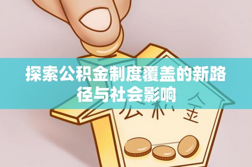 太白探索公积金制度覆盖的新路径与社会影响