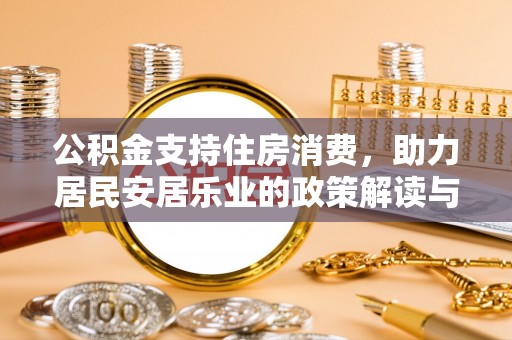 太白公积金支持住房消费，助力居民安居乐业的政策解读与展望