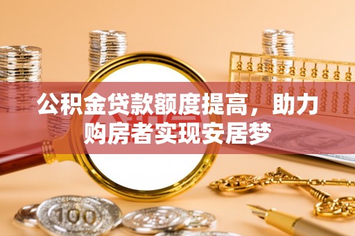 太白公积金贷款额度提高，助力购房者实现安居梦