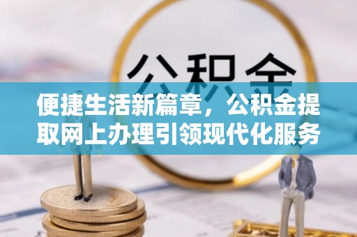 太白便捷生活新篇章，公积金提取网上办理引领现代化服务