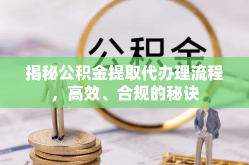 太白揭秘公积金提取代办理流程，高效、合规的秘诀