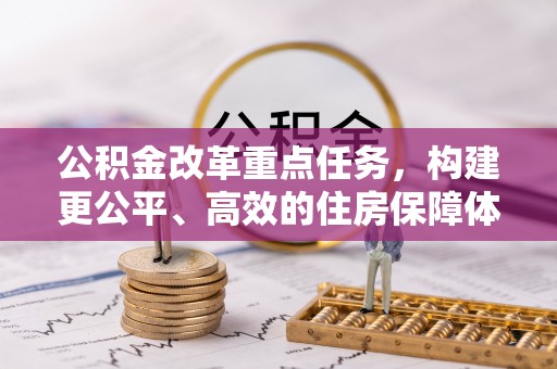 太白公积金改革重点任务，构建更公平、高效的住房保障体系