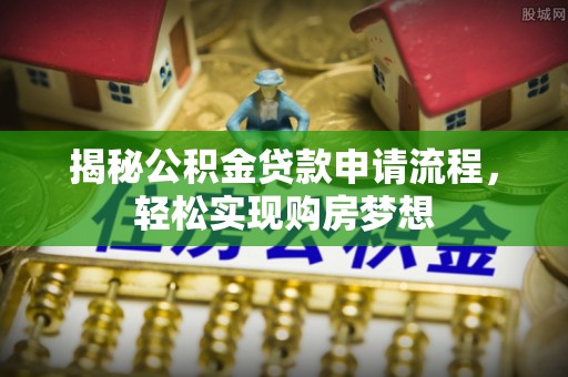 太白揭秘公积金贷款申请流程，轻松实现购房梦想
