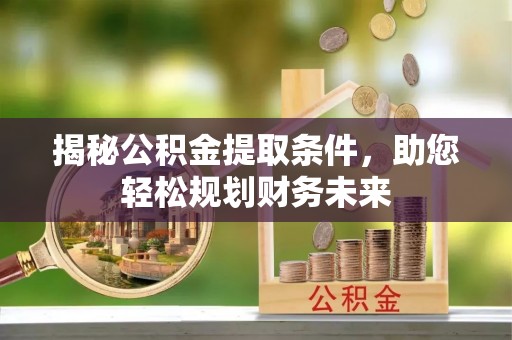 太白揭秘公积金提取条件，助您轻松规划财务未来