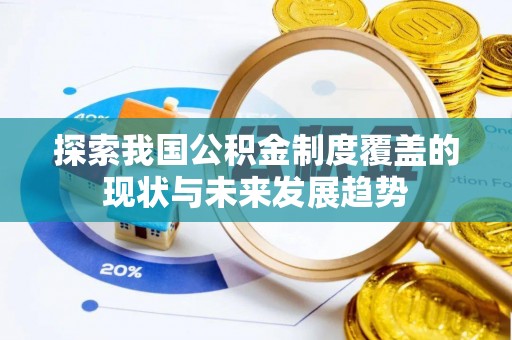太白探索我国公积金制度覆盖的现状与未来发展趋势