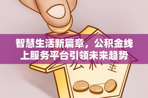 太白智慧生活新篇章，公积金线上服务平台引领未来趋势