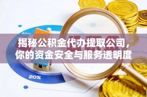 太白揭秘公积金代办提取公司，你的资金安全与服务透明度指南