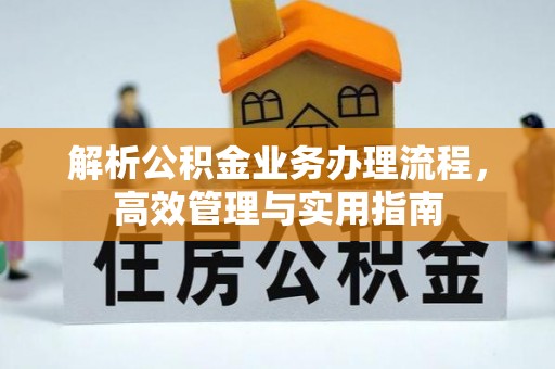 太白解析公积金业务办理流程，高效管理与实用指南