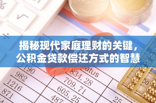 太白揭秘现代家庭理财的关键，公积金贷款偿还方式的智慧选择
