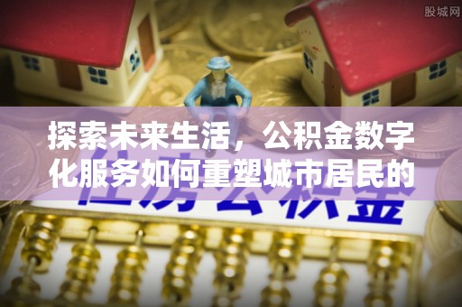 太白探索未来生活，公积金数字化服务如何重塑城市居民的财务管理