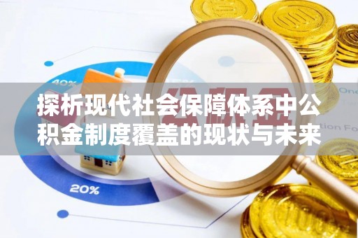 太白探析现代社会保障体系中公积金制度覆盖的现状与未来