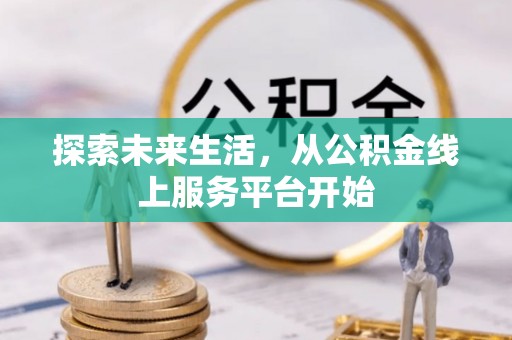太白探索未来生活，从公积金线上服务平台开始