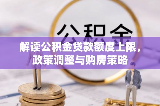 太白解读公积金贷款额度上限，政策调整与购房策略