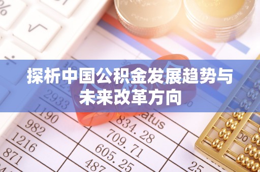 太白探析中国公积金发展趋势与未来改革方向