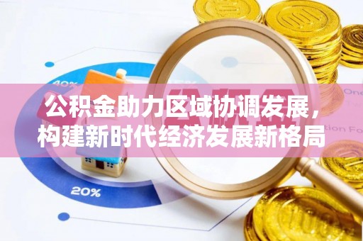 太白公积金助力区域协调发展，构建新时代经济发展新格局
