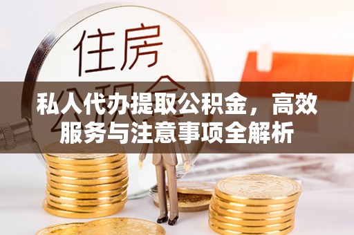 太白私人代办提取公积金，高效服务与注意事项全解析