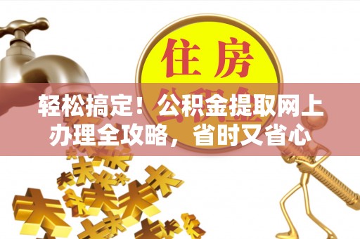 太白轻松搞定！公积金提取网上办理全攻略，省时又省心
