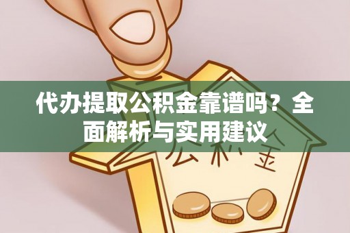 太白代办提取公积金靠谱吗？全面解析与实用建议