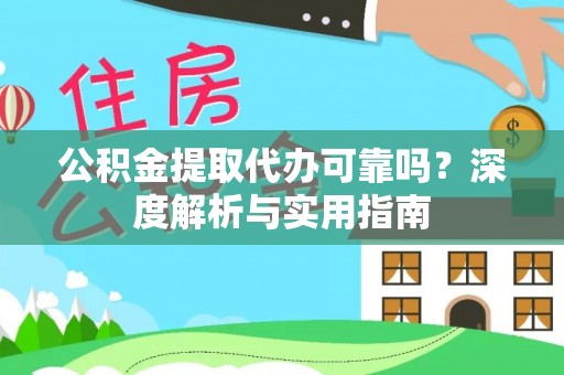 太白公积金提取代办可靠吗？深度解析与实用指南