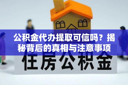 太白公积金代办提取可信吗？揭秘背后的真相与注意事项