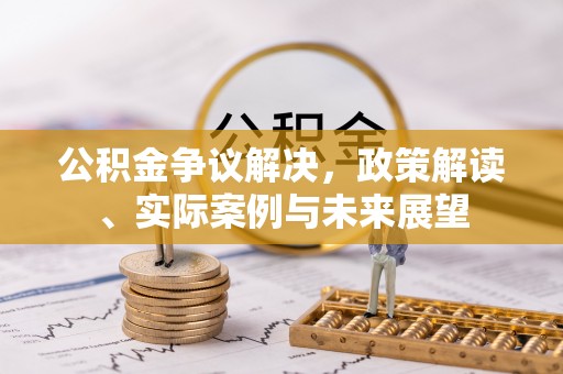 太白公积金争议解决，政策解读、实际案例与未来展望