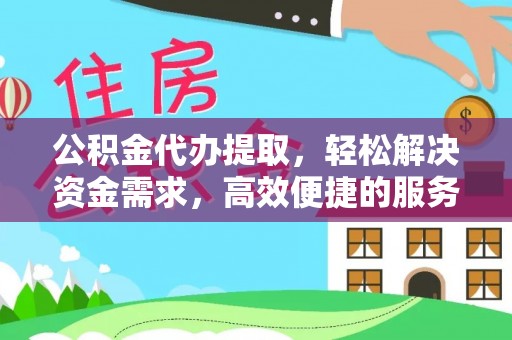 太白公积金代办提取，轻松解决资金需求，高效便捷的服务选择